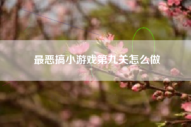 最恶搞小游戏第九关怎么做  第1张