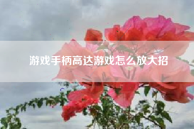 游戏手柄高达游戏怎么放大招