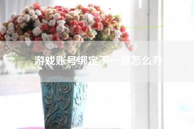 游戏账号绑定不一致怎么办