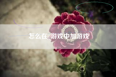 怎么在jj游戏中加游戏