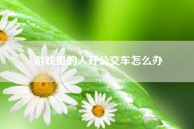 游戏里的人开公交车怎么办