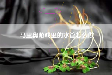 马里奥游戏里的水管怎么做