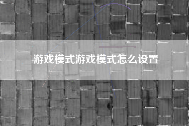 游戏模式游戏模式怎么设置