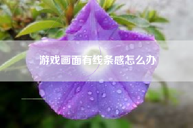 游戏画面有线条感怎么办
