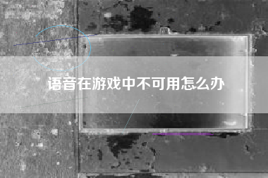 语音在游戏中不可用怎么办