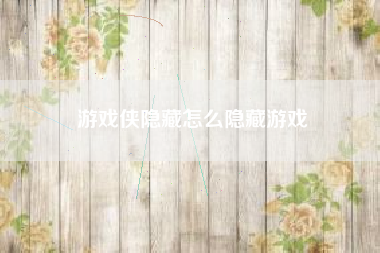 游戏侠隐藏怎么隐藏游戏